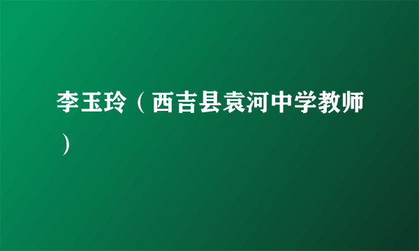 李玉玲（西吉县袁河中学教师）