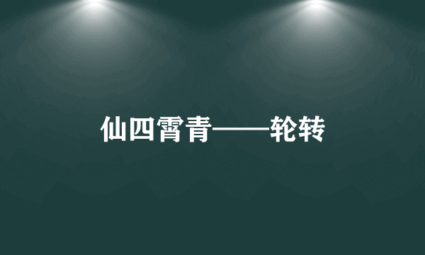 仙四霄青——轮转