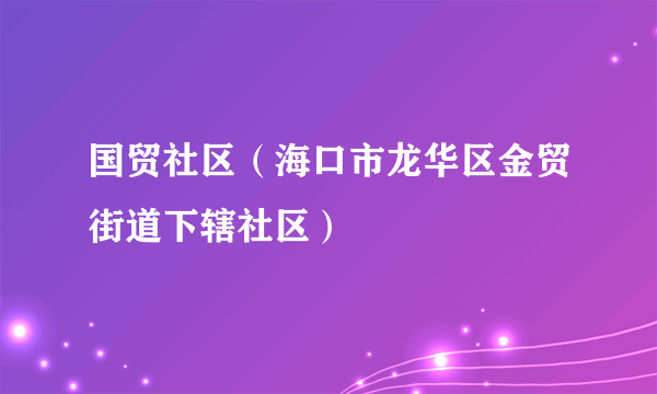 国贸社区（海口市龙华区金贸街道下辖社区）