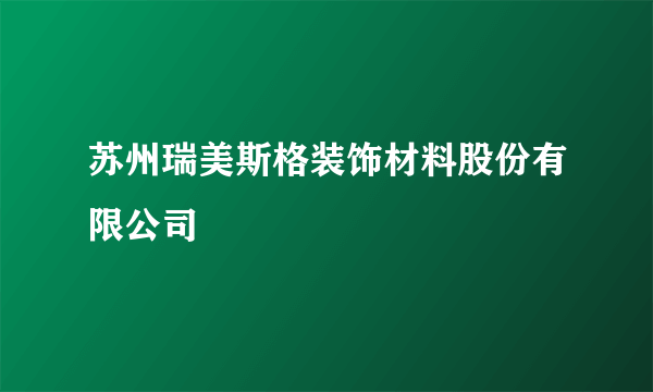 苏州瑞美斯格装饰材料股份有限公司