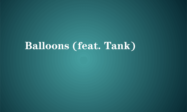 Balloons (feat. Tank)