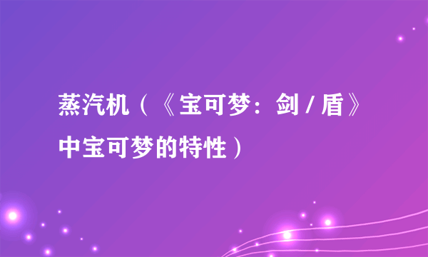 蒸汽机（《宝可梦：剑 / 盾》中宝可梦的特性）