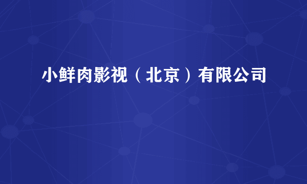 小鲜肉影视（北京）有限公司