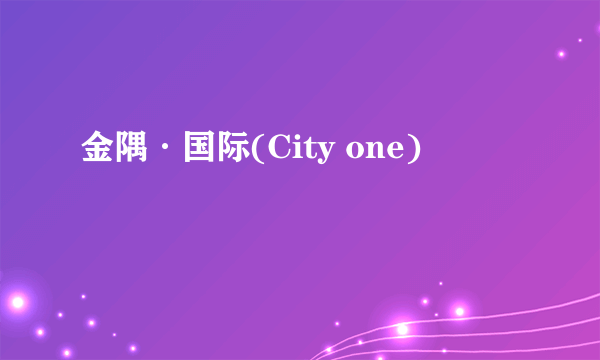 金隅·国际(City one)