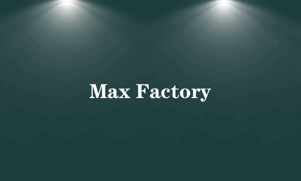 Max Factory