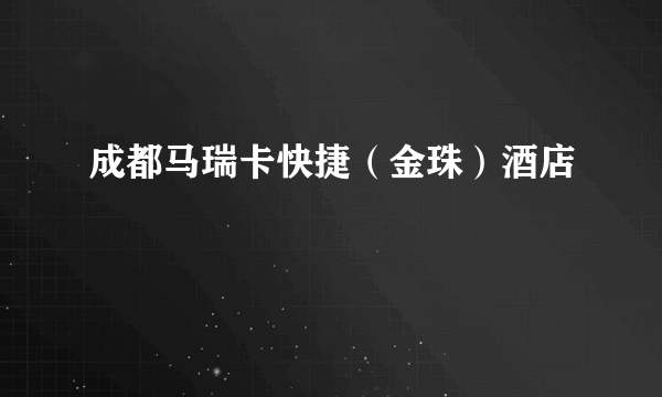 成都马瑞卡快捷（金珠）酒店