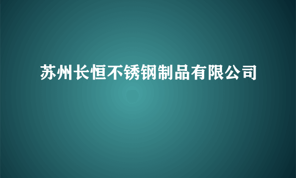 苏州长恒不锈钢制品有限公司