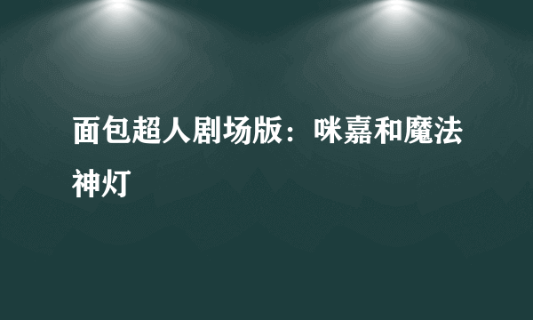 面包超人剧场版：咪嘉和魔法神灯