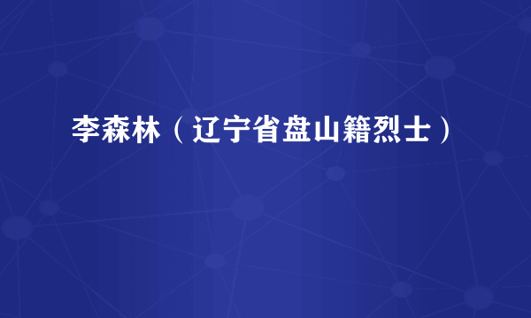 李森林（辽宁省盘山籍烈士）
