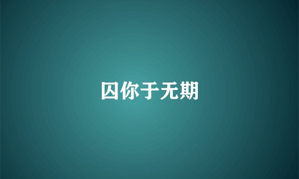 囚你于无期