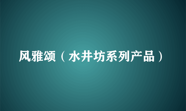 风雅颂（水井坊系列产品）