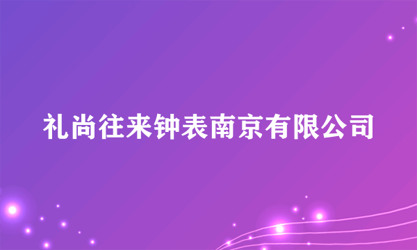 礼尚往来钟表南京有限公司