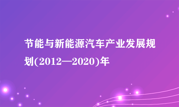 节能与新能源汽车产业发展规划(2012—2020)年