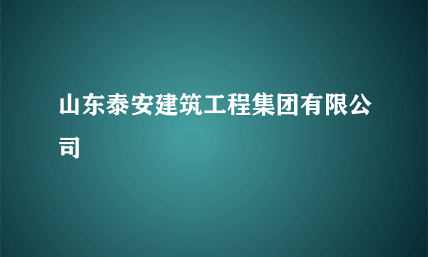 山东泰安建筑工程集团有限公司