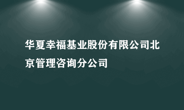 华夏幸福基业股份有限公司北京管理咨询分公司