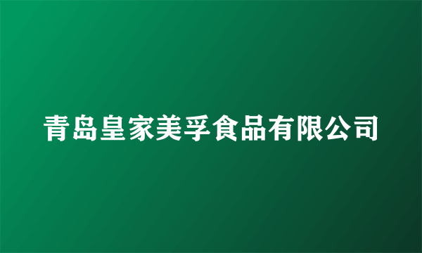青岛皇家美孚食品有限公司