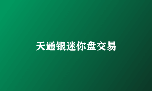 天通银迷你盘交易