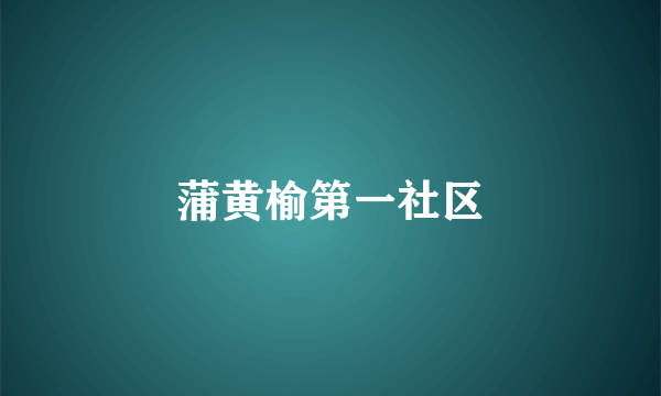 蒲黄榆第一社区