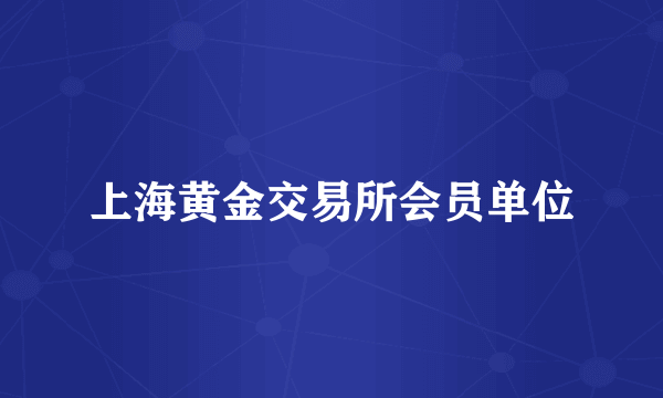 上海黄金交易所会员单位
