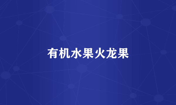 有机水果火龙果