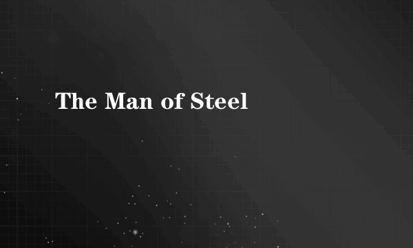 The Man of Steel