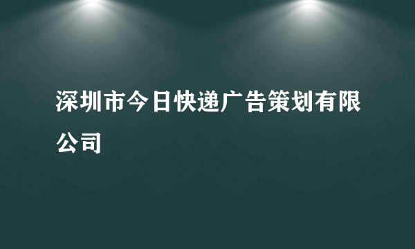 深圳市今日快递广告策划有限公司