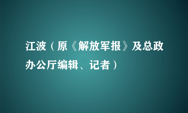 江波（原《解放军报》及总政办公厅编辑、记者）