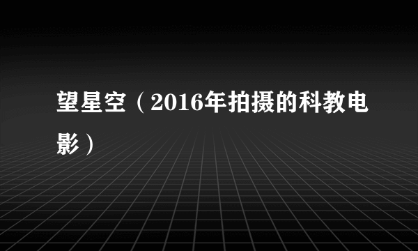 望星空（2016年拍摄的科教电影）