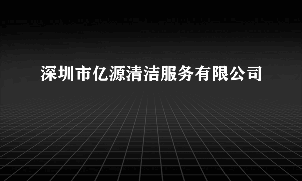 深圳市亿源清洁服务有限公司