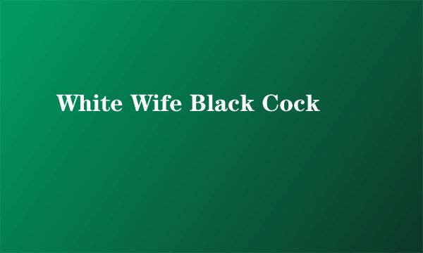 White Wife Black Cock