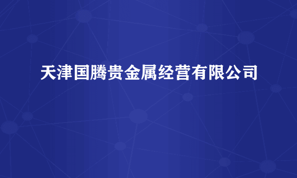 天津国腾贵金属经营有限公司