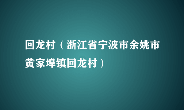 回龙村（浙江省宁波市余姚市黄家埠镇回龙村）