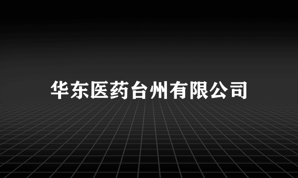 华东医药台州有限公司