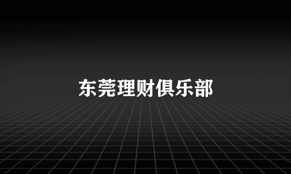 东莞理财俱乐部