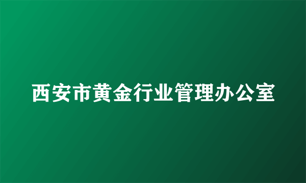 西安市黄金行业管理办公室