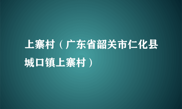上寨村（广东省韶关市仁化县城口镇上寨村）