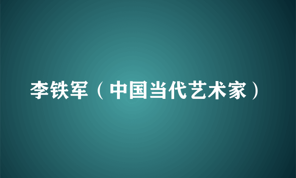 李铁军（中国当代艺术家）