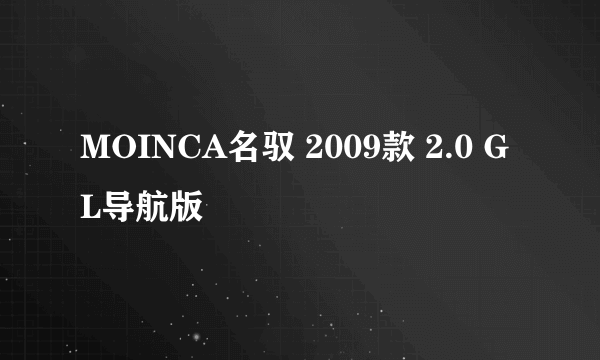 MOINCA名驭 2009款 2.0 GL导航版