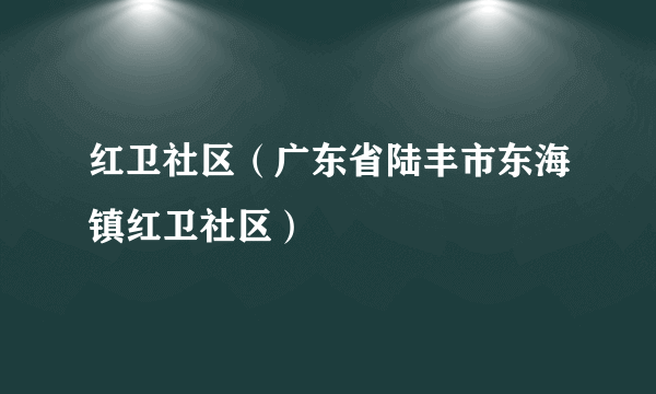红卫社区（广东省陆丰市东海镇红卫社区）