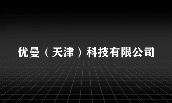 优曼（天津）科技有限公司