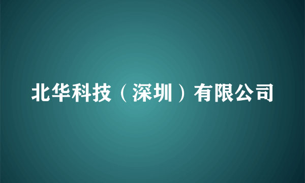 北华科技（深圳）有限公司