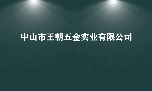 中山市王朝五金实业有限公司