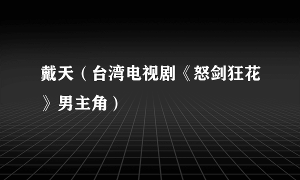 戴天（台湾电视剧《怒剑狂花》男主角）