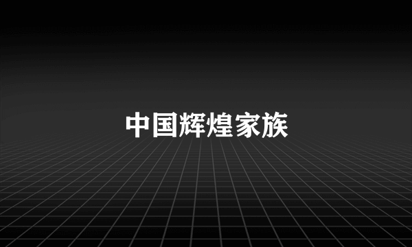 中国辉煌家族