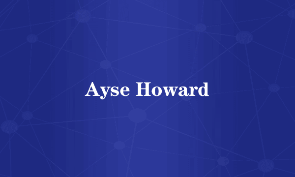 Ayse Howard