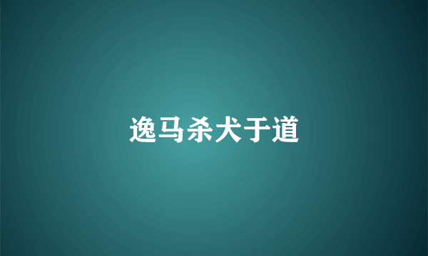逸马杀犬于道