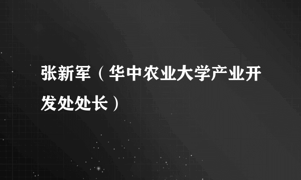 张新军（华中农业大学产业开发处处长）