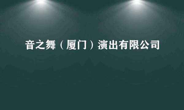 音之舞（厦门）演出有限公司