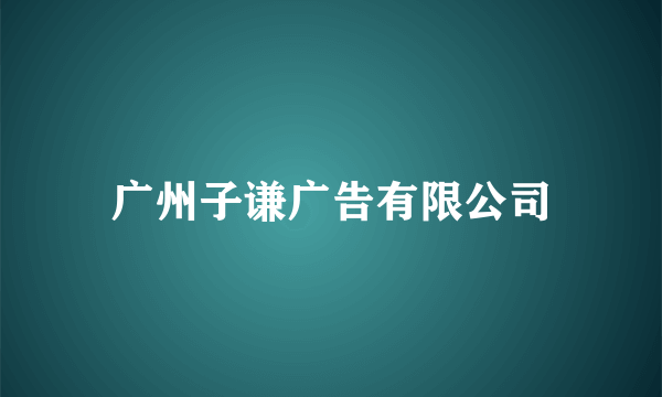 广州子谦广告有限公司