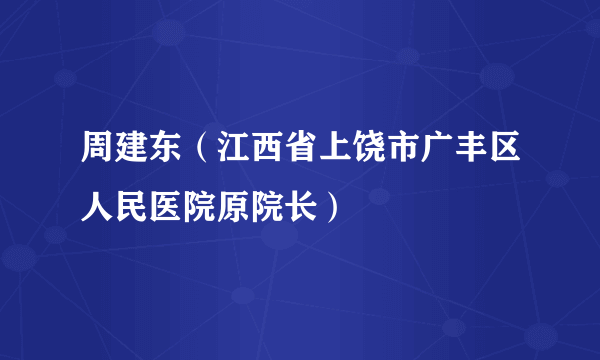 周建东（江西省上饶市广丰区人民医院原院长）